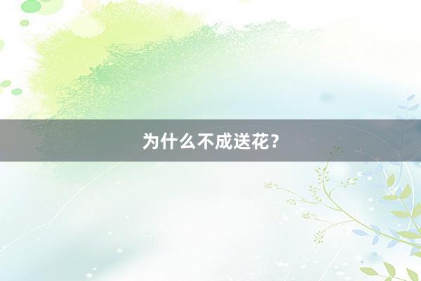 为什么不成送花？